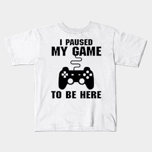 I Paused My Game To Be Here (Videogames) Kids T-Shirt